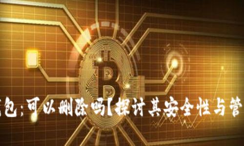 加密钱包：可以删除吗？探讨其安全性与管理方法