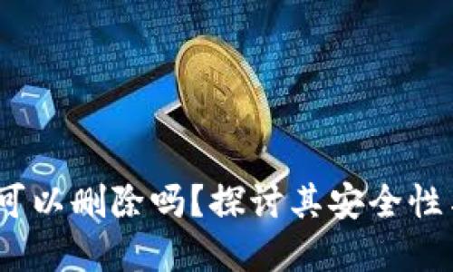 加密钱包：可以删除吗？探讨其安全性与管理方法