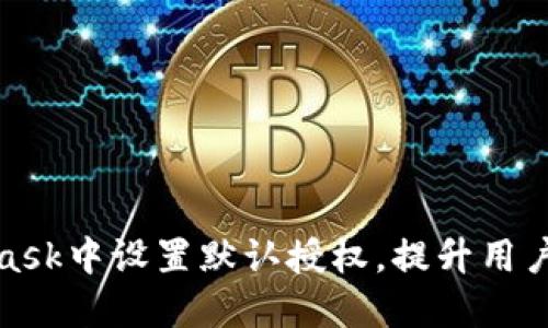 如何在MetaMask中设置默认授权，提升用户体验与安全性