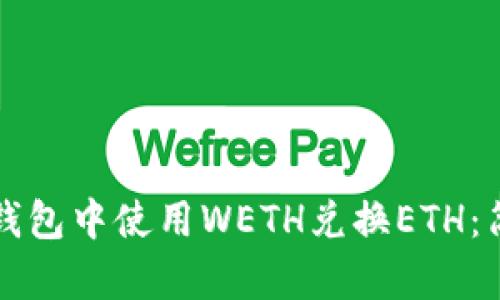 如何在小狐钱包中使用WETH兑换ETH：简单实用指南