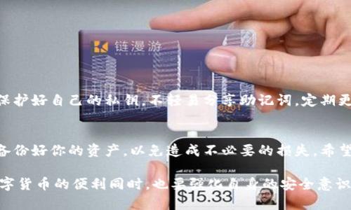 小狐钱包怎么删除钱包？简单步骤教你轻松完成

小狐钱包, 删除钱包, 数字钱包, 钱包管理/guanjianci

一、小狐钱包简介
小狐钱包是一款在数字货币交易中广受欢迎的手机应用。它允许用户安全地存储和管理各种数字资产，提供便捷的交易服务。然而，有时我们可能需要删除钱包。无论是因为不再使用，还是想重置钱包，了解删除钱包的步骤都是非常重要的。

二、为什么要删除钱包？
删除钱包的原因多种多样。首先，用户可能因为安全考虑希望清除旧钱包。其次，也有用户在进行资产转移后不再需要原来的钱包。最后，重装应用或更换设备时，删除钱包也是个必要步骤。

三、删除小狐钱包的步骤
接下来，我们将详细介绍如何删除小狐钱包。以下步骤适用于最新版本的小狐钱包，确保你的应用已更新。

h4步骤1：打开小狐钱包应用/h4
首先，确保你已经登录到小狐钱包。打开你的手机，找到小狐钱包的图标，点击以进入应用。

h4步骤2：访问钱包设置/h4
在主界面右下方，有一个“我的”或者“设置”的选项。点击这个选项进入个人设置页面。

h4步骤3：找到钱包管理选项/h4
在设置页面中，向下滚动，寻找“钱包管理”或类似的选项。点击进入该选项。

h4步骤4：选择删除钱包/h4
在钱包管理页面，你会看到所有已创建的钱包。找到你想要删除的钱包，点击其旁边的“删除”按钮。通常需要确认你的选择，以确保不会误删。

h4步骤5：确认删除/h4
系统会弹出一个确认对话框，询问你是否真的想要删除这个钱包。仔细阅读提示信息，然后点击“确认”或“是”按钮继续。

四、删除钱包后的注意事项
删除钱包之后，所有存储在该钱包中的资产都会被清除，无法恢复。因此，在删除之前，请务必做好备份，确保你已经将资产转移到其他安全的钱包中。

五、有关小狐钱包的常见问题
许多用户在使用小狐钱包时，会遇到一些问题。这里我们为了帮助大家，整理了一些常见问题及解答。

h41. 如何备份我的小狐钱包？/h4
在钱包设置页面中，找到“备份钱包”选项。按照系统提示生成助记词，并将其妥善保存。

h42. 删除钱包后，如何找回我之前的钱包？/h4
删除的钱包无法恢复，因此务必在删除前做好备份。若已删除而又没有备份，将无法取回资产。

h43. 如何创建新的钱包？/h4
在应用主界面，找到“创建新钱包”选项，按照步骤即可完成新钱包的创建。

六、小狐钱包的安全性
小狐钱包采用多重安全保护措施，确保用户的资产安全。然而，用户自身的安全意识也同样重要。保护好自己的私钥，不轻易分享助记词，定期更新密码，是维护资产安全的必要手段。

七、总结
删除小狐钱包并不像你想象的那么复杂。只需几个简单的步骤，就可以完成。不过，记得在删除前备份好你的资产，以免造成不必要的损失。希望本文能够帮助你顺利删除钱包，顺利管理你的数字资产。

随着越来越多的人参与到数字货币的世界，了解这些操作显得尤为重要。希望大家能够在享受数字货币的便利同时，也要强化自身的安全意识，保障好自己的资产。
