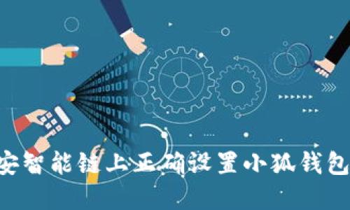 如何在币安智能链上正确设置小狐钱包：完整指南
