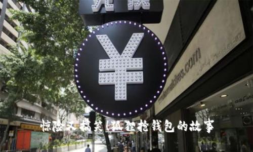 惊险又搞笑！狐狸抢钱包的故事