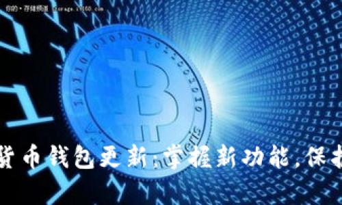 全面解析加密货币钱包更新：掌握新功能，保护你的数字资产