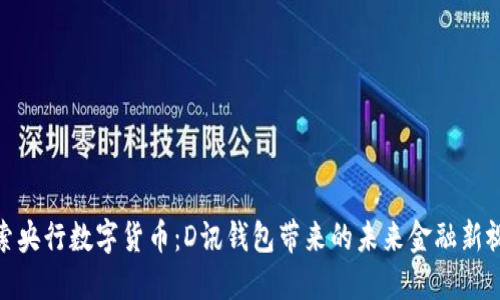 探索央行数字货币：D讯钱包带来的未来金融新视野