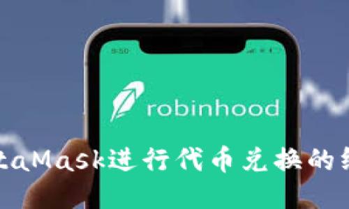 使用MetaMask进行代币兑换的终极指南