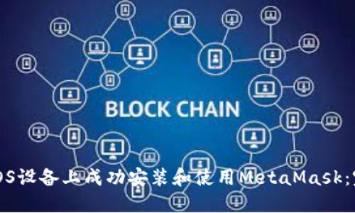 如何在iOS设备上成功安装和使用MetaMask：完整指南