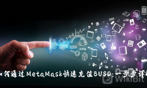 如何通过MetaMask快速充值BUSD：一步步详解