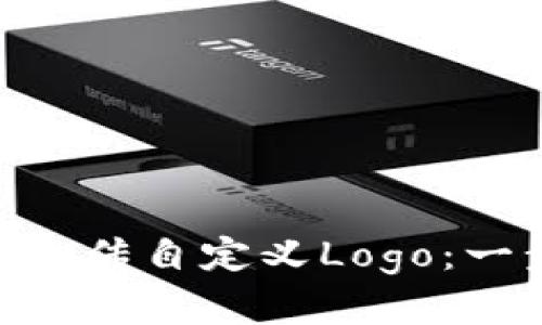 如何通过MetaMask上传自定义Logo：一步步详解与实用技巧