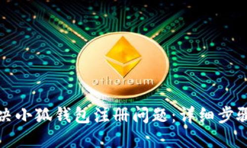 如何解决小狐钱包注册问题：详细步骤与技巧