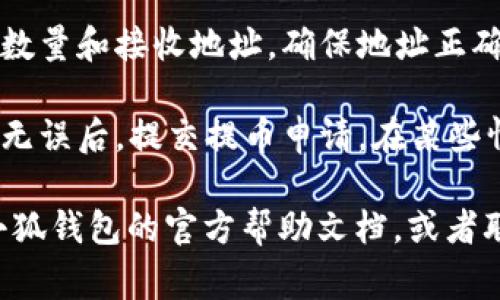 小狐钱包提币页面通常可以在钱包的主界面找到。以下是一般的步骤，供您参考：

1. **打开小狐钱包应用**：首先，确保您已经下载并安装了小狐钱包，并且已经完成基础的账户注册和安全设置。

2. **登录账户**：使用您的账户信息登录到钱包。

3. **查找“提币”功能**：在主界面上，一般会有“资产”或者“钱包”选项，点击进入后您可以找到“提币”或“提现”按钮。

4. **选择币种**：在提币页面上，您需要选择您想要提取的币种。

5. **输入提币信息**：接下来，输入提币的数量和接收地址。确保地址正确无误，以避免资金丢失。

6. **确认交易**：最后，确认您输入的信息无误后，提交提币申请。在某些情况下，您可能需要输入二次验证信息。

如果您在使用过程中遇到问题，建议查看小狐钱包的官方帮助文档，或者联系他们的客服获取支持。