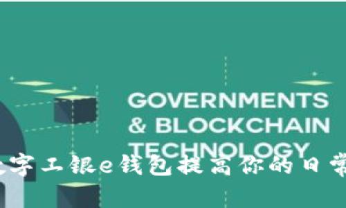 和关键词

如何使用数字工银e钱包提高你的日常生活效率？