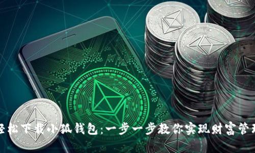轻松下载小狐钱包：一步一步教你实现财富管理