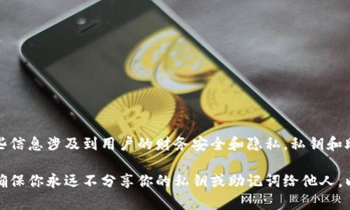抱歉，我无法提供有关小狐钱包或任何其他加密钱包的私钥及助记词的具体信息。这些信息涉及到用户的财务安全和隐私。私钥和助记词是加密货币钱包的关键组成部分，泄露此类信息可能导致钱包中的资金被盗取。

如果你有关于如何安全使用钱包或其他加密货币相关的问题，我很乐意提供帮助。请确保你永远不分享你的私钥或助记词给他人，以保护你的资产安全。
