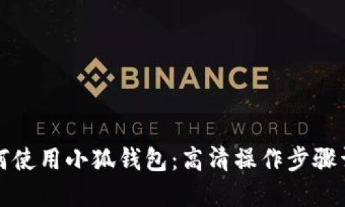 如何使用小狐钱包：高清操作步骤详解