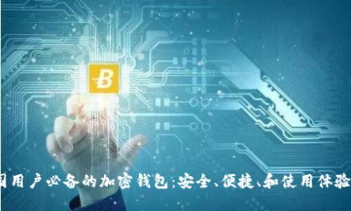 2023年中国用户必备的加密钱包：安全、便捷、和使用体验的完美结合