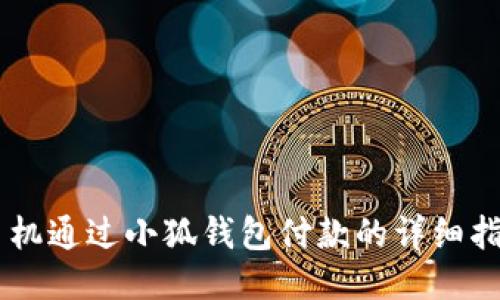 手机通过小狐钱包付款的详细指南