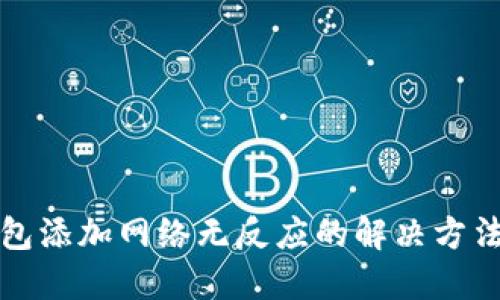 小狐钱包添加网络无反应的解决方法与技巧