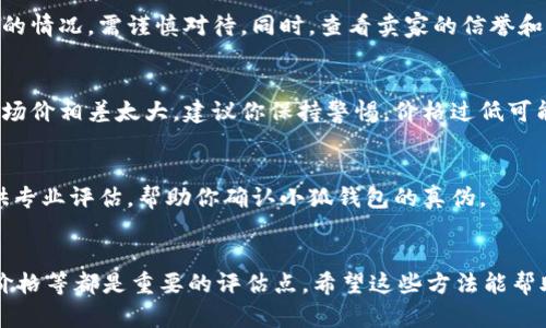 判断小狐钱包的真伪可以通过多个方面进行分析，以下是一些实用的方法和建议，帮助你识别小狐钱包的真假。

一、外观细节
小狐钱包的外观设计有其独特的风格。首先，观察钱包的材质。正品小狐钱包通常使用优质皮革，手感柔软且富有光泽。劣质假货可能使用低档材料，摸上去可能较为粗糙。
其次，查看钱包的缝合工艺。正品通常缝合均匀，线头整齐不外露。而假货的缝合线可能不均匀，有时甚至会有跳针的现象。
此外，注意钱包上的标志和商标。正品标志清晰、印刷精致，颜色鲜明；而假货的标志可能模糊、颜色偏差。

二、内部结构
打开钱包后，观察其内部结构。正品的钱包通常有多个卡位和大钞位设计。每个卡位之间的间距设计也非常讲究，确保使用时的便利性。
检查们的拉链或扣具，正品使用的五金配件质量上乘，开合顺畅，而假货大多使用劣质配件，开合时可能生涩。

三、序列号和标签
小狐钱包内侧通常会有序列号和品牌标签。正品的序列号具有唯一性，可以通过品牌官网进行查询。假货往往缺乏这个细节，或者序列号信息无法验证。
标签上的信息也很重要。正品的标签信息清晰、规范，包含品牌名称、产品信息和护理说明，而假货可能信息不全。

四、购买渠道
正品小狐钱包应通过官方渠道或授权零售商购买。如果你在网上看到价格远低于市场价的情况，需谨慎对待。同时，查看卖家的信誉和评价也是非常重要的，如果买家反馈较差、售后服务不佳，这可能是购买假货的风险预警。

五、价格对比
了解小狐钱包的市场售价是判断真假的一种方法。如果你发现某个销售途径的价格与市场价相差太大，建议你保持警惕。价格过低可能意味着钱包的质量未达标准，或是偶然的假冒产品。

六、求助专业人士
如果你仍然无法判断钱包的真伪，可以寻求专业鉴定服务。许多奢侈品鉴定机构可以提供专业评估，帮助你确认小狐钱包的真伪。

七、总结
总之，识别小狐钱包的真伪需要多方面的考虑，观察外观、内部结构、序列号、购买渠道和价格等都是重要的评估点。希望这些方法能帮助你在选购时做出更明智的决策，保护自己的权益。