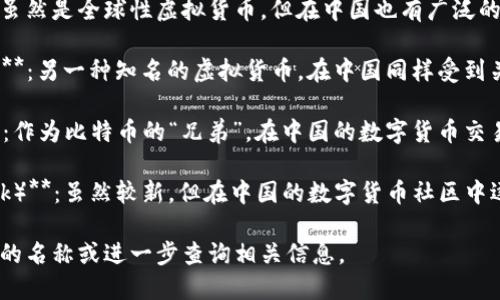 中国的数字钱包和虚拟币的名称多样，以下是一些比较知名的名称：

1. **数字人民币（e-CNY）**：中国人民银行推出的官方数字货币，是法定货币的一种数字化形式。

2. **支付宝（Alipay）**：主要用于在线支付，支持虚拟货币交易和数字钱包功能。

3. **微信支付（WeChat Pay）**：腾讯推出的数字支付工具，支持多种支付方式。

4. **比特币（Bitcoin）**：虽然是全球性虚拟货币，但在中国也有广泛的应用和交易。

5. **以太坊（Ethereum）**：另一种知名的虚拟货币，在中国同样受到关注。

6. **莱特币（Litecoin）**：作为比特币的“兄弟”，在中国的数字货币交易市场也有一定的存在。

7. **COTI（COTI Network）**：虽然较新，但在中国的数字货币社区中逐渐被认可。

请根据具体需要选择适合的名称或进一步查询相关信息。