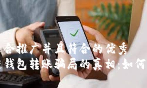思考一个适合推广并且符合的优秀  
揭开区块链钱包转账骗局的真相：如何识别与防范