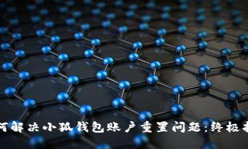如何解决小狐钱包账户重置问题：终极指南