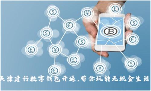 天津建行数字钱包开通，带你玩转无现金生活！