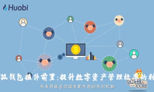 小狐钱包插件前置：提升数字资产管理效率的利器