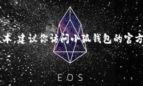 截至我最后的更新（2023年10月），小狐钱包的最新安卓版本信息可能会有所变化。为了获取最新版本，建议你访问小狐钱包的官方网站或在手机应用商店（如Google Play）中搜索“小狐钱包”，查看最新发布的版本信息和更新日志。

如果你需要关于小狐钱包的功能、使用技巧或其他信息，可以告诉我，我会尽力提供更多帮助！