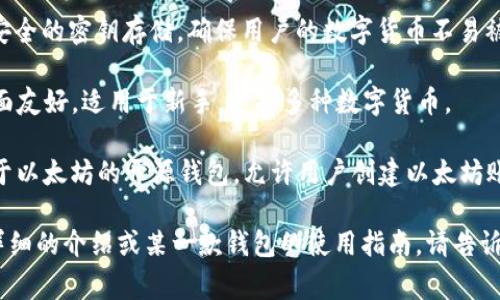 数字货币钱包的名称可以有很多，以下是一些常见和流行的数字货币钱包名称：

1. **Coinbase Wallet** - Coinbase 是一家著名的加密货币交易所，它的钱包允许用户存储多种数字货币，并具备交易功能。

2. **MetaMask** - 这是一个广受欢迎的以太坊钱包，常用于访问去中心化应用（DApps）和进行以太坊代币的交易。

3. **Trust Wallet** - 由币安支持的钱包，支持多种区块链和代币，用户可以安全地存储和管理他们的加密资产。

4. **Ledger** - 这是一个硬件钱包品牌，具有较高的安全性，适合长期持有大额数字资产的投资者。

5. **Trezor** - 另一种硬件钱包，提供安全的密钥存储，确保用户的数字货币不易被盗取。

6. **Exodus** - 这是一个软件钱包，界面友好，适用于新手，支持多种数字货币。

7. **MyEtherWallet (MEW)** - 专注于以太坊的开源钱包，允许用户创建以太坊账户并进行交易。

希望这些信息对你有帮助！如果你需要更详细的介绍或某一款钱包的使用指南，请告诉我。