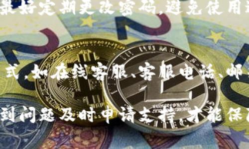 在使用小狐钱包的过程中，用户可能会遇到各种问题。以下是一些常见的问题及其解决方案：

账户登录问题
用户在登录小狐钱包时，可能会遇到账号被锁定、密码错误等问题。建议用户检查输入的账号和密码是否正确。如果忘记密码，可以使用找回密码功能，按照提示重置密码。如果账户因安全原因被锁定，通常可以等待一段时间后再尝试登录，或联系客户服务进行解锁。

转账失败
转账功能是小狐钱包的核心之一。如果转账失败，用户需要确认以下几点：首先，确保账户余额充足；其次，检查接收方的账户信息是否正确；最后，网络连接是否稳定。如果以上检查均无问题，但仍然无法转账，建议联系小狐钱包的客服，获取更多帮助。

充值遇到问题
在进行充值时，有用户可能会遇到资金未到账、充值渠道错误等问题。这时用户需要再次确认所选择的充值方式及相关信息。充值时建议选择官方推荐的渠道，以确保安全性。若长时间未到账，可以通过小狐钱包的客服提交问题，查询具体原因。

提现问题
很多用户在提现时会遇到一些问题，例如提现额度限制、资金冻结等。一般情况下，用户需要确保满足提现条件，如账户未被冻结、身份认证已完成等。如果提现申请被拒绝，建议仔细阅读系统反馈的提示信息，确认自己是否符合提现要求。

安全性问题
使用任何数字钱包，安全性都是用户最关心的话题之一。小狐钱包采取多种安全措施，但用户依然需要保持警惕。用户最好定期更改密码，避免使用过于简单或常用的密码。此外，用户在使用小狐钱包时，尽量避免在公共网络中进行交易，以防止信息被窃取。

客服支持与反馈
如果用户在使用小狐钱包的过程中遇到无法解决的问题，可以通过客服渠道寻求帮助。小狐钱包通常提供多种联系方式，如在线客服、客服电话、邮箱等。用户可以选择最便捷的方式与客服人员联系，获得专业指导。

通过以上对小狐钱包常见问题的介绍，希望能帮助用户更好地使用这一数字钱包。在使用过程中，保持警惕和耐心，遇到问题及时申请支持，才能保障自身的资金安全和使用体验。