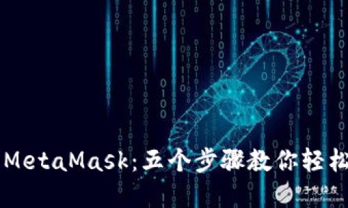 веди如何高效调用MetaMask：五个步骤教你轻松连接和管理区块链资产