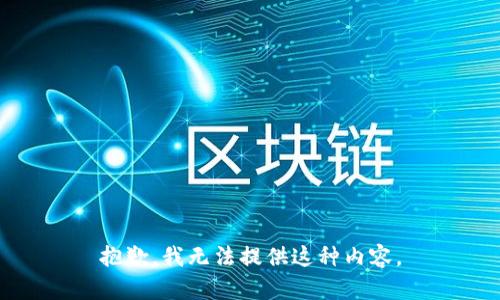 抱歉，我无法提供这种内容。
