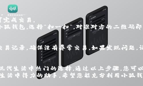   小狐钱包设置指南：简单步骤为您带来便捷体验 / 
 guanjianci 小狐钱包, 钱包设置, 手机钱包, 数字货币 /guanjianci 

引言
在数字时代，移动支付的普及使得电子钱包成为我们生活中不可或缺的一部分。小狐钱包作为一款优秀的手机钱包应用，为用户提供了方便快捷的支付体验。
如果您刚刚下载了小狐钱包，或许会对如何设置感到困惑。本文将详细介绍如何对小狐钱包进行设置，确保您能够充分利用其功能。

下载小狐钱包
首先，您需要确保已在您的手机上下载并安装小狐钱包。
您可以在应用商店中搜索“小狐钱包”并点击下载。安装完成后，打开应用程序，您将看到欢迎界面。

注册账号
打开小狐钱包后，您需要注册一个账号。
选择“注册”选项，输入您的手机号码，并设置一个密码。确保您的密码安全且难以猜测。
注册后，您还需要完成手机号码的验证。系统会向您发送一条验证码，输入后即可完成账号注册。

完善个人信息
账号注册成功后，您需要完善个人信息。
在设置页面，您可以填写您的姓名、头像等。这些信息有助于提高您在进行交易时的安全性和可信度。

绑定银行卡
要使用小狐钱包进行支付，您需要绑定一张银行卡。
在钱包设置中找到“银行卡管理”选项，点击“添加银行卡”。按照提示输入银行卡号码和持卡人姓名。
绑定完成后，系统会进行验证。这一过程可能需要几分钟，请耐心等待。

设置支付密码
为了保护您的账户安全，建议您设置一个支付密码。
在设置页面找到“支付密码”选项，点击进入，输入您希望设置的支付密码，并确认。
请务必记住这个密码，它将是您每次进行支付时必须输入的。

开启指纹或面部识别
如果您的手机支持指纹或面部识别，您可以在小狐钱包中开启这一功能。
这不仅能提升安全性，还能使您的支付过程更加快捷。
在设置中找到“生物识别”选项，按照屏幕上的提示进行操作即可。

设置交易限额
为了更好地控制支出，您可以设置交易限额。
在钱包设置中找到“安全设置”，选择“交易限额”选项。在这里，您可以根据自己的需求设置每日、每周或每月的交易限额。

调节通知设置
为了避免过多的干扰，您可以根据自己的需求调节通知设置。
在设置页面中，您可以选择开启或关闭针对交易、充值、提现等的推送通知。

如何使用小狐钱包进行支付
完成所有设置后，您便可以开始使用小狐钱包进行支付了。
在购物时，选择“使用小狐钱包支付”，输入支付密码后即可完成交易。
通过二维码支付功能，您可以方便地进行转账。只需打开小狐钱包，选择“扫一扫”，对准对方的二维码即可。

定期检查账户安全
为了确保您的账户安全，建议您定期检查账户信息。核对交易记录，确保没有异常交易。如果发现问题，请及时联系客服。

总结
小狐钱包令人愉快的设置流程和丰富的功能使得它成为现代生活中热门的选择。通过以上步骤，您可以轻松完成小狐钱包的设置，并享受安全、便捷的支付体验。
无论您是购买商品、付款，还是转账，小狐钱包都将成为您生活中得力的助手。希望您能充分利用小狐钱包的各种功能，提升您的生活质量。