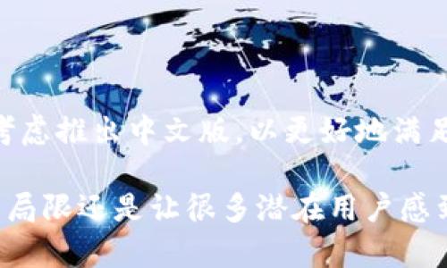 关于“小狐钱包没有中文版吗?”这个问题，我们来深入探讨一下。

小狐钱包的基本介绍

小狐钱包（Little Fox Wallet）是一款数字货币钱包，支持多种主流的加密货币和代币。它因其操作简单、界面友好而受到许多用户的青睐。小狐钱包不仅提供安全储存的功能，还支持快速的交易及良好的用户体验。因此，它在全球范围内逐渐积累了一定的用户基础。

中文版的需求

对于非英语使用者来说，一款软件的语言版本非常关键。用户希望能够用自己的母语使用应用，这样不仅能减少学习成本，还可以提升使用的舒适度和效率。小狐钱包若有中文版，可以更好地满足广大用户的需求。随着区块链技术的普及和数字货币市场的扩大，中文用户群体也在不断增长。

目前的情况

截至目前，小狐钱包尚未推出正式的中文版。虽然其界面简洁、易于操作，但对于中文用户来说，使用英语或其他语言的界面仍然会存在一些障碍。这种语言不兼容的问题，可能会使得一些新用户在使用过程中感到困惑，甚至影响到他们对小狐钱包的整体印象。

用户反馈与希望

不少用户在社交媒体平台和相关论坛上留言，希望能够推出中文版。他们表示，如果小狐钱包能支持中文界面，这将极大提升用户的使用感受和安全感。用户往往更加倾向于使用本地化的产品，这不仅能减少误解，还能增强对产品的信任感。

竞争分析

市场上不乏支持中文的数字钱包。例如，某些知名钱包已经推出了中文版，吸引了大量中文用户的注册和使用。对于小狐钱包而言，如果不尽快推出中文版，将会面临用户流失的风险。此外，用户对于多语言支持的需求也只会随着市场的扩展而变得更加迫切。

小狐钱包的未来发展

为了适应日益增长的用户需求，小狐钱包在未来有必要考虑添加其他语言，尤其是中文版。这不仅能扩大其用户基础，还能增强品牌的影响力。从长远来看，语言的多样性将是一个产品成功的重要因素。对于小狐钱包这样的数字钱包产品，增加语言版本无疑是提升用户体验和扩大市场份额的关键一环。

结论

综上所述，小狐钱包目前并没有中文版，这对于许多中文用户来说，无疑是一个不小的障碍。随着市场的需求不断变化，小狐钱包有必要考虑推出中文版，以更好地满足用户需求，提升其市场竞争力。希望在不久的将来，用户能够看到小狐钱包的中文版问世，让更多的人能够轻松享受数字货币的便利。

通过以上的分析，我们对“小狐钱包没有中文版吗?”进行了详细阐述。尽管小狐钱包作为一款数字钱包在很多方面都表现出色，但语言的局限还是让很多潜在用户感到遗憾和失望。希望未来能有更多用户参与到小狐钱包的发展中，为其提供反馈与建议，共同推动产品的进步。