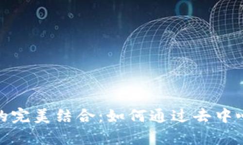 探索小狐钱包与DeFi的完美结合：如何通过去中心化金融实现财富增值