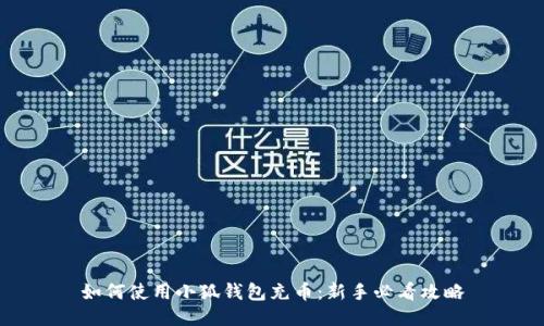 如何使用小狐钱包充币：新手必看攻略