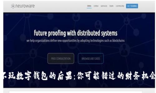 不玩数字钱包的后果：你可能错过的财务机会
