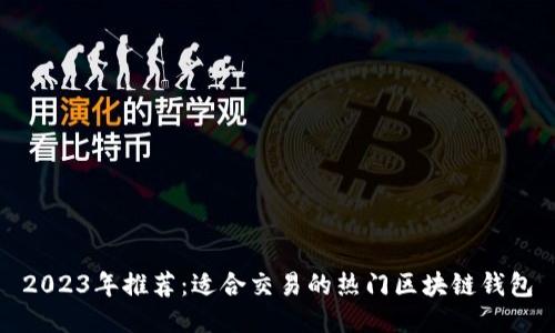 2023年推荐：适合交易的热门区块链钱包