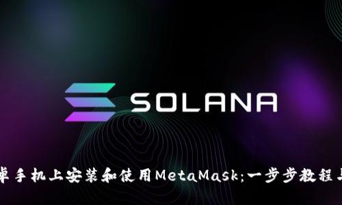 如何在安卓手机上安装和使用MetaMask：一步步教程与成功秘笈
