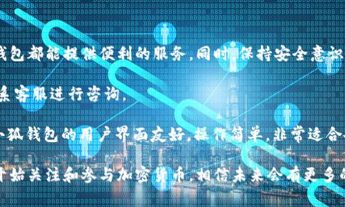 百度小狐钱包添加DSC的详细步骤与注意事项/
关键字小狐钱包, 添加DSC, 数字钱包, 加密货币/关键词

什么是小狐钱包？
小狐钱包是一款安全、便捷的数字钱包应用。它支持多种加密货币的存储与交易，为广大用户提供了方便的数字资产管理服务。无论是初次接触加密货币的新手，还是经验丰富的投资者，小狐钱包都能满足他们的需求。

DSC是什么？
DSC，全名为数字资产通证，是一种基于区块链技术的加密货币。它可以用于各种交易和投资，赋予用户一定的经济价值。在市场上，DSC已经逐步被广泛接受，许多数字钱包对此提供了支持。

准备工作：下载与安装小狐钱包
在添加DSC之前，首先需要确保你的手机上已经安装了小狐钱包。如果还没有安装，可以在主流的应用商店中搜索“小狐钱包”进行下载。安装后，启动应用并进行注册，创建一个安全的账户。

步骤一：登录小狐钱包账户
打开小狐钱包应用，输入你的账户信息，点击登录按钮。确保使用的是你注册时填写的邮箱或手机号码，以及相应的密码。如果你是第一次使用，可以选择“注册新账户”选项，按提示完成信息填写。

步骤二：查找DSC
在成功登录后，你会看到钱包的主界面。主界面通常会显示当前持有的加密货币列表。接下来，我们需要添加DSC。在主界面，寻找“添加资产”或“资产管理”按钮，点击进入。

步骤三：添加DSC资产
在资产管理界面，会看到一个搜索框。请在搜索框中输入“DSC”。这时，系统会自动检索出相关的数字资产。如果DSC已被支持，你会在界面上看到DSC的选项。点击选择DSC。

步骤四：确认添加DSC
选择DSC后，系统会提示你确认添加这项资产。在确认窗口中，仔细阅读相关信息，包括DSC的当前市场行情、交易费用等。如果一切信息无误，点击“添加”或“确认”按钮。

步骤五：查看你的DSC资产
添加完成后，回到主界面，你应该能看到DSC已经出现在你的资产列表中。你可以随时查看DSC的余额，以及市场行情信息。在这个界面，你还可以进行发送和接收DSC的操作。

如何安全管理你的DSC资产
拥有DSC资产后，安全管理显得尤为重要。以下是一些安全建议：
ul
  listrong为账户设置强密码：/strong使用复杂的密码，并定期更换。/li
  listrong启用双重认证：/strong使用手机验证或其他方式增加账户安全性。/li
  listrong定期备份钱包信息：/strong保存助记词或私钥，确保在需要时可以恢复账户。/li
  listrong警惕钓鱼攻击：/strong不要随意点击陌生链接，确保访问官网下载应用。/li
/ul

总结
通过以上简单的步骤，你可以轻松地将DSC添加到小狐钱包中。无论是为了投资还是日常交易，小狐钱包都能提供便利的服务。同时，保持安全意识，妥善管理你的数字资产。希望这些信息能帮助你更好地使用小狐钱包，畅享数字资产的便利与乐趣。

如果你还有其他问题，或者需要进一步的帮助，可以在小狐钱包的帮助中心查阅相关指南，或直接联系客服进行咨询。

在这个快速发展的数字货币时代，掌握如何使用钱包和管理资产是每个投资者都需要学习的技能。小狐钱包的用户界面友好，操作简单，非常适合各类用户。现在就行动起来，开始你的DSC投资之旅吧！

无论是小狐钱包的操作，还是DSC的投资，我们都希望你能找到最适合自己的方式。随着更多的人们开始关注和参与加密货币，相信未来会有更多的机会与挑战。保持学习的热情，与时俱进，你将能抓住属于自己的每一个机会。