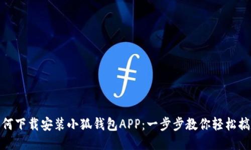 如何下载安装小狐钱包APP：一步步教你轻松搞定