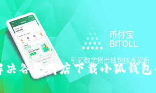 如何解决谷歌商店下载小狐钱包的问题