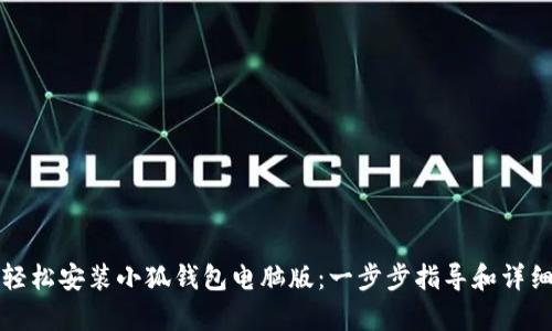 如何轻松安装小狐钱包电脑版：一步步指导和详细解析
