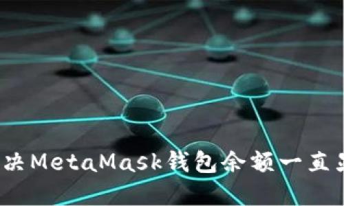 ### 如何解决MetaMask钱包余额一直显示为0的问题