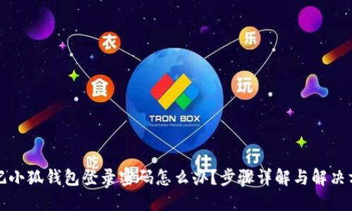 忘记小狐钱包登录密码怎么办？步骤详解与解决方案