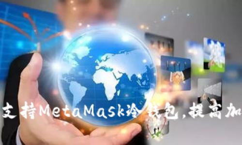 全面分析如何支持MetaMask冷钱包，提高加密资产安全性
