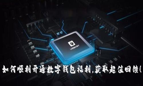 如何顺利开通数字钱包福利，获取超值回馈！