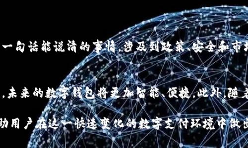 数字钱包是否下架的问题，通常取决于多种因素，包括地区监管政策、技术更新、市场需求等。为了提供一个更清晰的答案，我们可以从以下几个方面进行分析：

1. 数字钱包的定义与发展
数字钱包是一种用于存储电子货币的应用程序或平台。它使人们能够方便地进行在线支付、转账以及管理资金。近年来，随着金融科技的发展，数字钱包的使用越来越普及，许多企业和个人都开始接受这一新兴支付方式。

2. 数字钱包下架的原因
数字钱包可能会出现下架的情况，这通常是由以下几个因素引起的：
ul
    listrong监管政策：/strong各国对金融科技行业的监管政策各不相同。有些国家对数字支付的规定非常严格，可能会导致一些数字钱包被迫下架。/li
    listrong安全问题：/strong如果一个数字钱包频繁出现安全漏洞，或者用户资金受到威胁，开发商可能会选择下架该应用以保护用户。/li
    listrong市场竞争：/strong随着市场上数字钱包的增多，一些较小的产品可能因竞争力不足而被下架。/li
    listrong技术更新：/strong有时，数字钱包应用可能由于技术升级或转型而暂停服务，随后以新版本重新上线。/li
/ul

3. 用户反馈与支持
如果数字钱包真的下架，用户将无法继续使用该应用进行交易。这时，用户的反馈尤为重要。消费者可以选择向开发商或客服询问相关信息，看看是否有解决方案。此外，用户也可以寻求其他替代品，以确保自己的支付需求不受影响。

4. 如何判断数字钱包是否下架
判断一种数字钱包是否下架，可以通过以下几个途径：
ul
    listrong官方网站：/strong访问该数字钱包的官方网站是获取信息的最可靠方式。通常，官方网站会有最新的公告或更新。/li
    listrong应用商店：/strong检查应用商店（如苹果App Store或谷歌Play）是另一种直接的方法。如果应用被下架，商店中会显示相应的信息。/li
    listrong社交媒体：/strong许多数字钱包都会在社交媒体平台上发布最新动态，跟踪这些账户可以了解应用的最新状态。/li
    listrong用户社区：/strong参与用户社区或论坛讨论。其他用户可能会分享他们的经验和信息，这些都可以帮助您判断应用是否仍然可用。/li
/ul

5. 替代数字钱包的选择
如果您发现您使用的数字钱包已经下架，不必担心。市场上还有很多其他数字钱包供您选择。在选择替代钱包之前，建议您考虑以下因素：
ul
    listrong安全性：/strong确保替代钱包有良好的安全记录和用户评价。查看该钱包是否具备必要的安全措施，如双重验证等。/li
    listrong功能性：/strong不同的数字钱包提供不同的功能。您可以根据自己的需求选择相应的钱包，例如支持多种货币、方便的转账功能、以及优惠活动等。/li
    listrong用户体验：/strong界面友好和使用流畅度会直接影响用户的体验。寻找那些评价良好的数字钱包，让使用过程更为愉快。/li
    listrong客户支持：/strong在使用任何数字钱包时，及时的客户支持非常重要。确保选定的钱包提供合适的客户服务。/li
/ul

6. 总结
数字钱包作为一种便捷的支付工具，受到越来越多用户的青睐。然而，数字钱包是否下架并非一句话能说清的事情，涉及到政策、安全和市场等多方因素。维持关注并采取适当的措施，可以确保您在数字支付时的安全与顺畅。

7. 未来发展方向
随着技术的不断进步，数字钱包的未来仍然光明。无论是更高安全性的保障，还是使用体验的，未来的数字钱包将更加智能、便捷。此外，随着法定数字货币的逐步推出，各国政府和机构也许会在这一领域展开更多合作与创新。

通过以上多个方面的分析，我们可以综合了解数字钱包的现状以及可能的未来发展趋势，帮助用户在这一快速变化的数字支付环境中做出明智的选择。