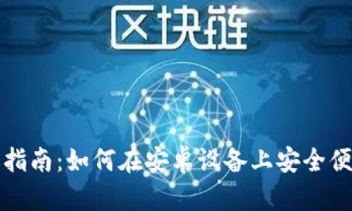 小狐钱包安卓使用指南：如何在安卓设备上安全便捷地使用小狐钱包